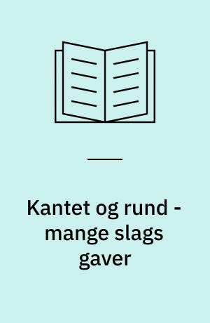 Kantet og rund - mange slags gaver