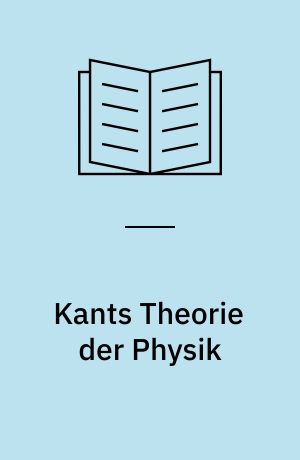 Kants Theorie der Physik : eine Untersuchung über das Opus postumum von Kant