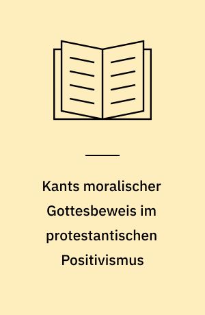 Kants moralischer Gottesbeweis im protestantischen Positivismus