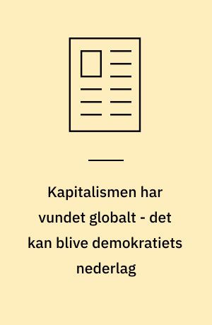 Kapitalismen har vundet globalt - det kan blive demokratiets nederlag