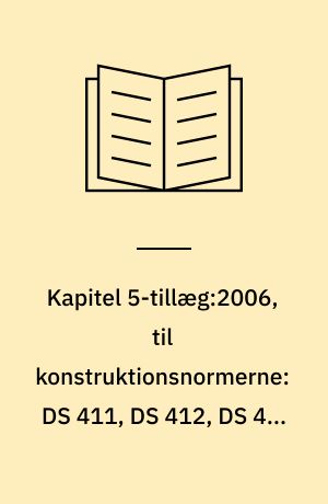 Kapitel 5-tillæg:2006, til konstruktionsnormerne: DS 411, DS 412, DS 413, DS 414, DS 415, DS 419 og DS 420 : Chapter 5 amendmendts, 2006, to the Codes of Practice: DS 411, DS 412, DS 413, DS 414, DS 415, DS 419 og DS 420