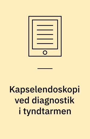Kapselendoskopi ved diagnostik i tyndtarmen : en medicinsk teknologivurdering
