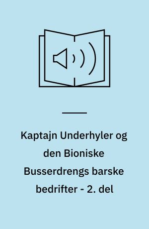 Kaptajn Underhyler og den Bioniske Busserdrengs barske bedrifter - 2. del : De rædselsvækkende robotbussere ryster rivejernet : den syvende heltefortælling