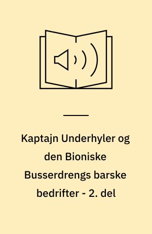Kaptajn Underhyler og den Bioniske Busserdrengs barske bedrifter - 2. del : De rædselsvækkende robotbussere ryster rivejernet : den syvende heltefortælling