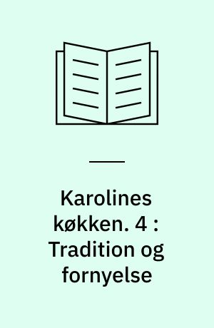 Karolines køkken. 4 : Tradition og fornyelse