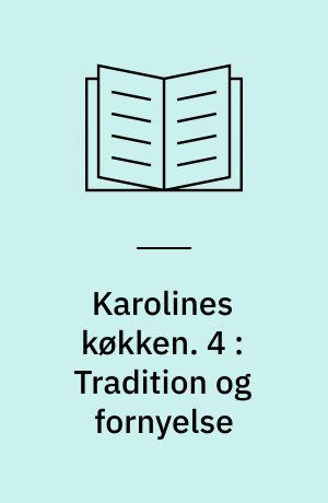 Karolines køkken. 4 : Tradition og fornyelse
