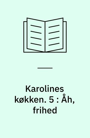 Karolines køkken. 5 : Åh, frihed