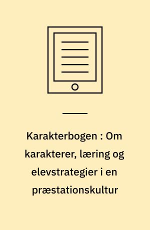 Karakterbogen : Om karakterer, læring og elevstrategier i en præstationskultur