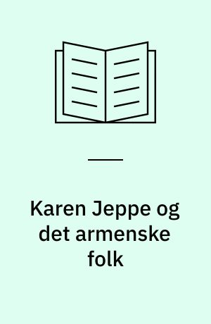 Karen Jeppe og det armenske folk : et liv - et kald