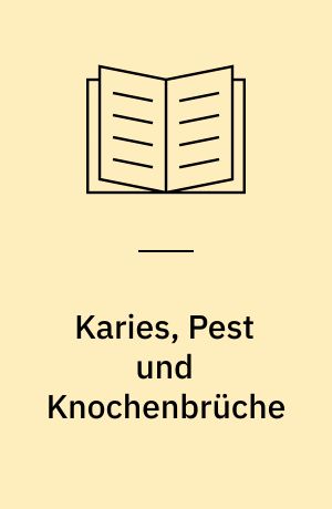 Karies, Pest und Knochenbrüche : was Skelette über Leben und Sterben in alter Zeit verraten