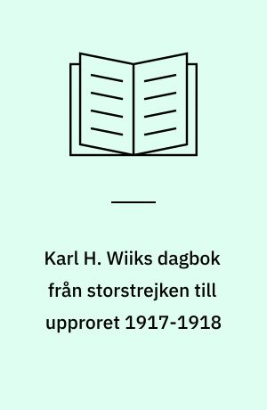 Karl H. Wiiks dagbok från storstrejken till upproret 1917-1918