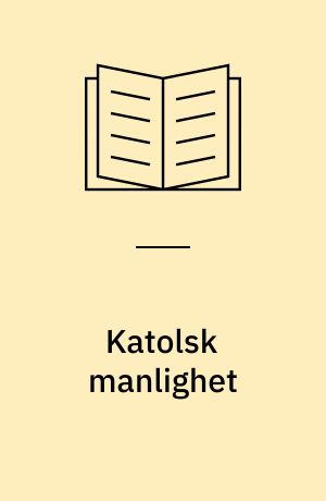 Katolsk manlighet : det antimoderna alternativet - katolska missionärer och lekmän i Skandinavien