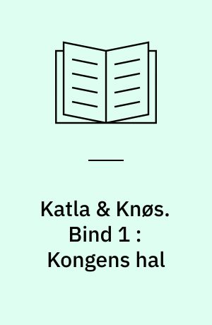 Katla & Knøs. Bind 1 : Kongens hal