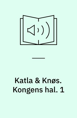 Katla & Knøs. Kongens hal. 1