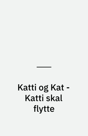 Katti og Kat - Katti skal flytte