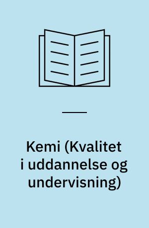 Kemi : undervisningen i kemi i det danske uddannelsessystem : en beskrivelse og vurdering af mål og indhold