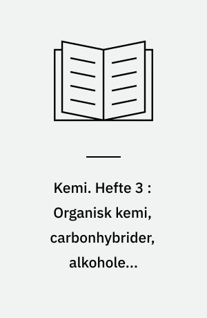 Kemi. Hefte 3 : Organisk kemi, carbonhybrider, alkoholer, carbonylforbindelser, carboxylsyrer, aminer
