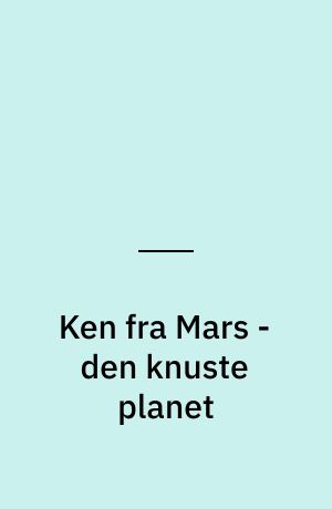 Ken fra Mars - den knuste planet