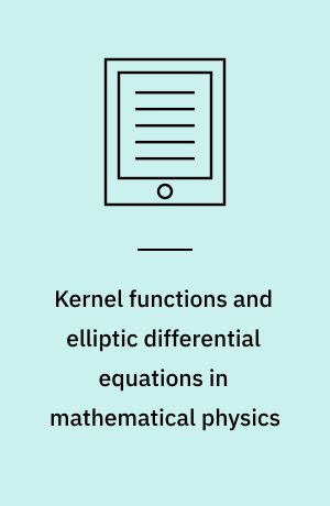 Kernel functions and elliptic differential equations in mathematical physics