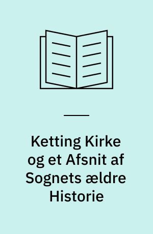 Ketting Kirke og et Afsnit af Sognets ældre Historie