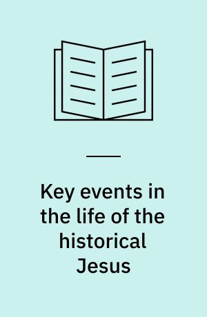 Key events in the life of the historical Jesus : a collaborative exploration of context and coherence