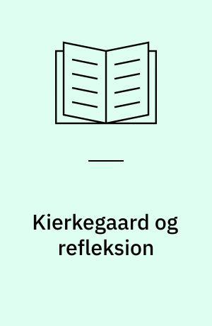 Kierkegaard og refleksion : fra enkelt-refleksion til dobbelt-reflektion