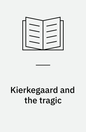 Kierkegaard and the tragic : aesthetic entries into the concepts of modernity, self, and freedom