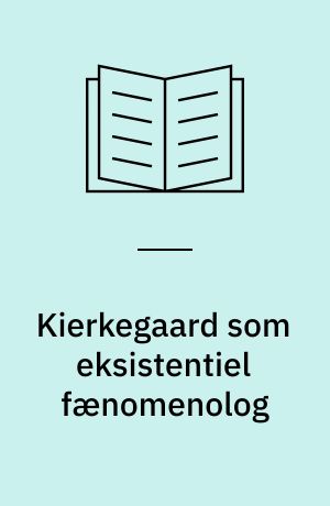 Kierkegaard som eksistentiel fænomenolog : en antologi