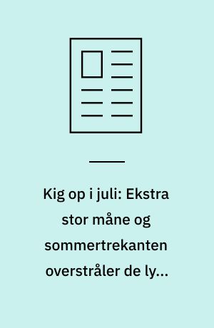 Kig op i juli: Ekstra stor måne og sommertrekanten overstråler de lyse nætter
