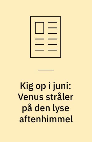 Kig op i juni: Venus stråler på den lyse aftenhimmel : stjernehimlen falder i baggrunden, når vi nærmer os sommersolhverv, men planeterne danser stadig - og måske kan du få et glimt af de lysende natskyer