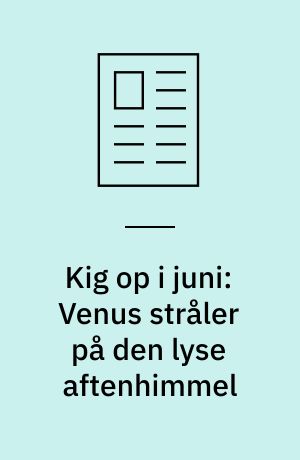Kig op i juni: Venus stråler på den lyse aftenhimmel : stjernehimlen falder i baggrunden, når vi nærmer os sommersolhverv, men planeterne danser stadig - og måske kan du få et glimt af de lysende natskyer