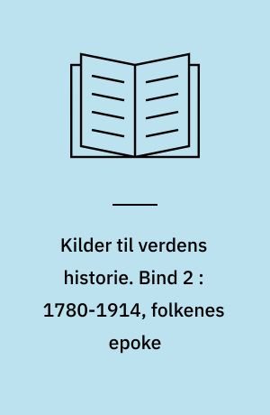 Kilder til verdens historie. Bind 2 : 1780-1914, folkenes epoke