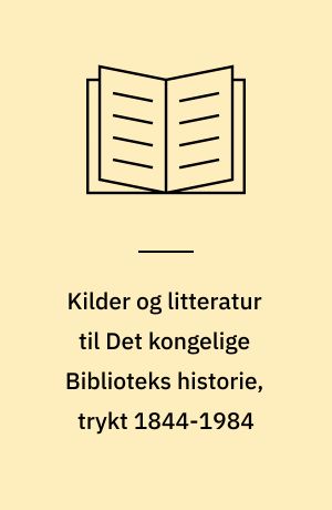 Kilder og litteratur til Det kongelige Biblioteks historie, trykt 1844-1984 : en udvalgsbibliografi