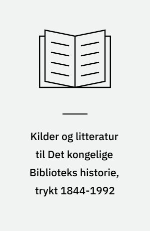 Kilder og litteratur til Det kongelige Biblioteks historie, trykt 1844-1992 : en udvalgsbibliografi