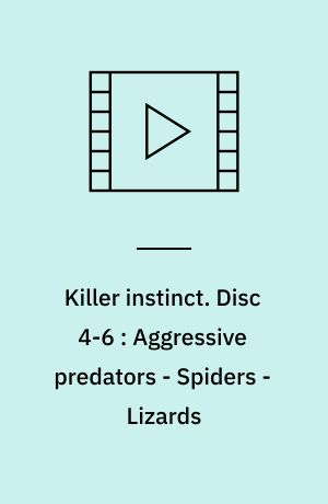 Killer instinct. Disc 4-6 : Aggressive predators - Spiders - Lizards