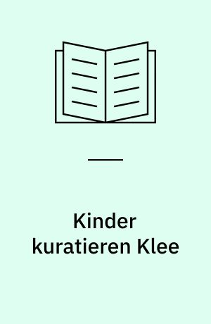 Kinder kuratieren Klee : Ein museologisches Pionierprojekt