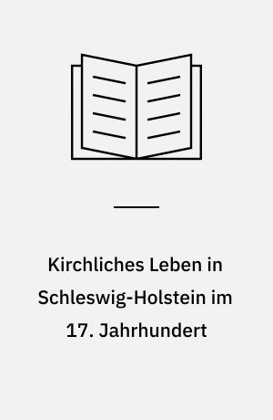 Kirchliches Leben in Schleswig-Holstein im 17. Jahrhundert : Vorträge zu einer Ausstellung im Landesarchiv Schleswig-Holstein