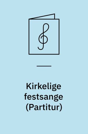 Kirkelige festsange : for 4-6 stemmigt blandet kor a cappella