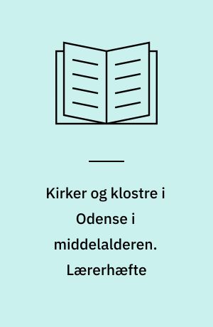 Kirker og klostre i Odense i middelalderen : deres sociale betydning. Lærerhæfte