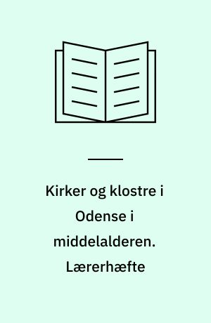 Kirker og klostre i Odense i middelalderen : deres sociale betydning. Lærerhæfte