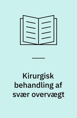 Kirurgisk behandling af svær overvægt : en medicinsk teknologivurdering