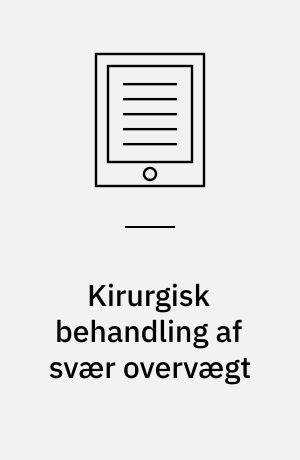 Kirurgisk behandling af svær overvægt : en medicinsk teknologivurdering