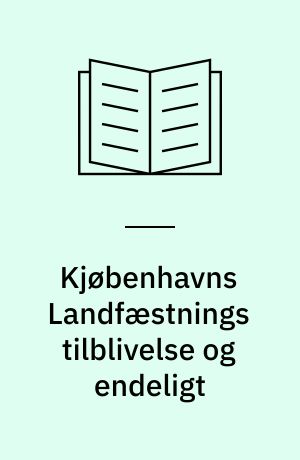 Kjøbenhavns Landfæstnings tilblivelse og endeligt