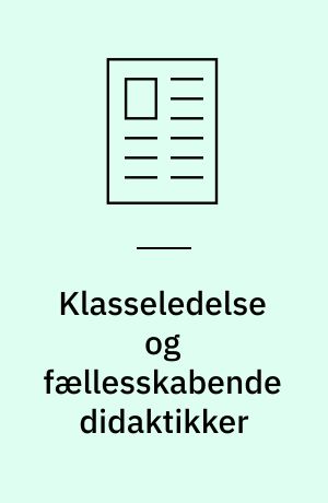 Klasseledelse og fællesskabende didaktikker : om meningsfulde læringsmuligheder og værdig deltagelse i undervisningen