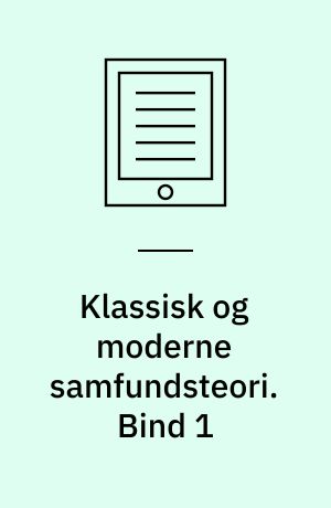 Klassisk og moderne samfundsteori. Bind 1