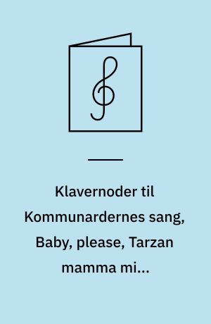 Klavernoder til Kommunardernes sang, Baby, please, Tarzan mamma mia, Soldaterkammerat, Pianomand, Himlen : for klaver med underlagt tekst og becifring