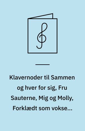 Klavernoder til Sammen og hver for sig, Fru Sauterne, Mig og Molly, Forklædt som voksen, Esprit de Valdemar, Bellami, Syrenprinsessen, Om lidt : for klaver med underlagt tekst og becifring