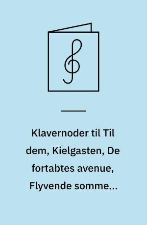 Klavernoder til Til dem, Kielgasten, De fortabtes avenue, Flyvende sommer, Dengang da jeg var lille, Se min dukke, Flyvere i natten : for klaver med underlagt tekst og becifring