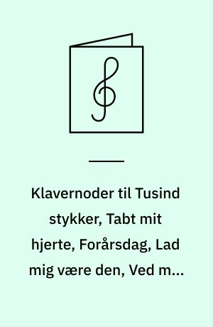 Klavernoder til Tusind stykker, Tabt mit hjerte, Forårsdag, Lad mig være den, Ved min side, Søndag i april : for klaver med underlagt tekst og becifring