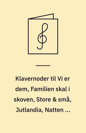 Klavernoder til Vi er dem, Familien skal i skoven, Store & små, Jutlandia, Natten er blid, Højere op, Hjerter dame : for klaver med underlagt tekst og becifring
